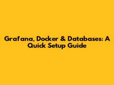 Grafana, Docker & Databases: A Quick Setup Guide
