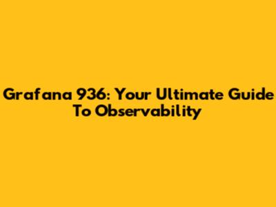 Grafana 936: Your Ultimate Guide To Observability