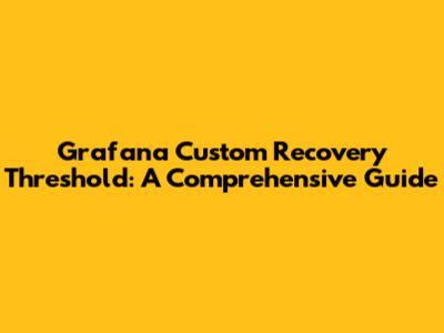Grafana Custom Recovery Threshold: A Comprehensive Guide