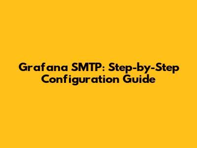 Grafana SMTP: Step-by-Step Configuration Guide