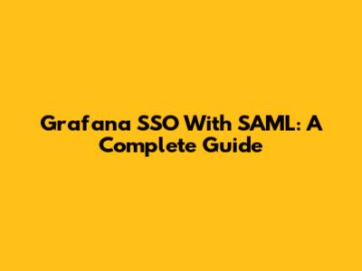 Grafana SSO With SAML: A Complete Guide