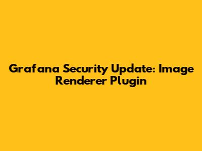 Grafana Security Update: Image Renderer Plugin