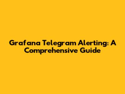 Grafana Telegram Alerting: A Comprehensive Guide