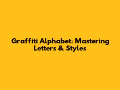 Graffiti Alphabet: Mastering Letters & Styles