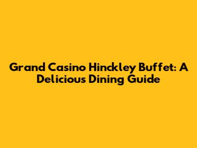 Grand Casino Hinckley Buffet: A Delicious Dining Guide