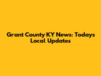 Grant County KY News: Today's Local Updates