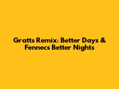 Gratts Remix: Better Days & Fennec's Better Nights