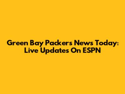 Green Bay Packers News Today: Live Updates On ESPN