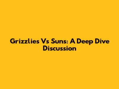 Grizzlies Vs Suns: A Deep Dive Discussion