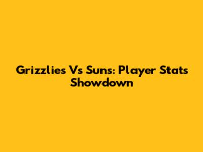 Grizzlies Vs Suns: Player Stats Showdown