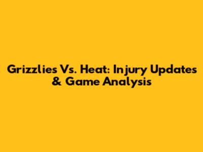 Grizzlies Vs. Heat: Injury Updates & Game Analysis
