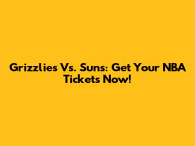 Grizzlies Vs. Suns: Get Your NBA Tickets Now!