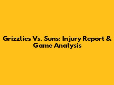 Grizzlies Vs. Suns: Injury Report & Game Analysis