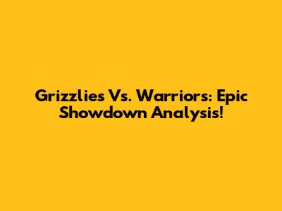 Grizzlies Vs. Warriors: Epic Showdown Analysis!