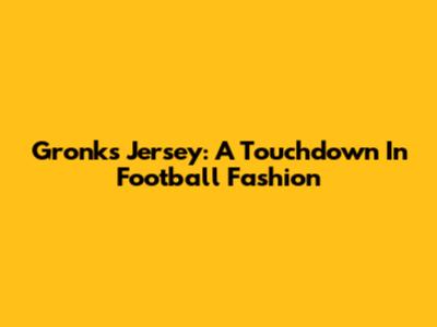Gronk's Jersey: A Touchdown In Football Fashion