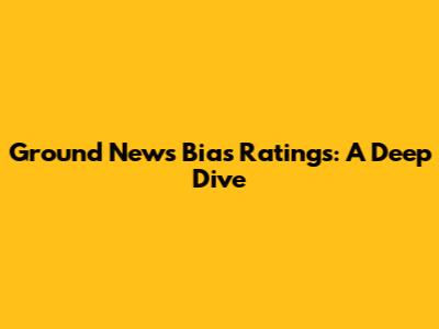 Ground News Bias Ratings: A Deep Dive