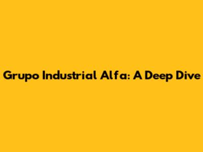 Grupo Industrial Alfa: A Deep Dive