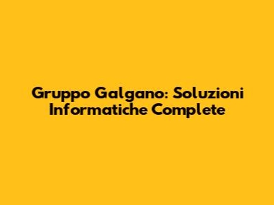 Gruppo Galgano: Soluzioni Informatiche Complete