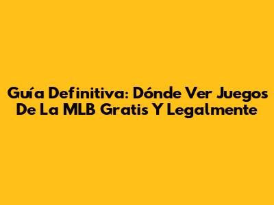 Guía Definitiva: Dónde Ver Juegos De La MLB Gratis Y Legalmente