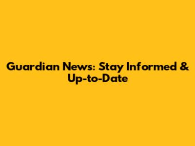 Guardian News: Stay Informed & Up-to-Date
