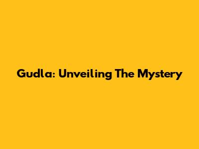 Gudla: Unveiling The Mystery