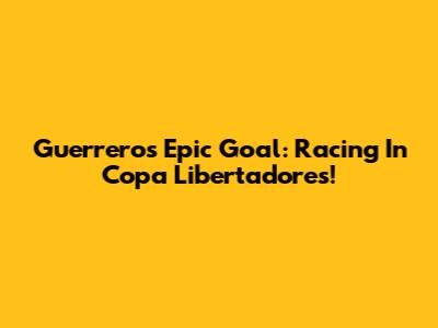 Guerrero's Epic Goal: Racing In Copa Libertadores!