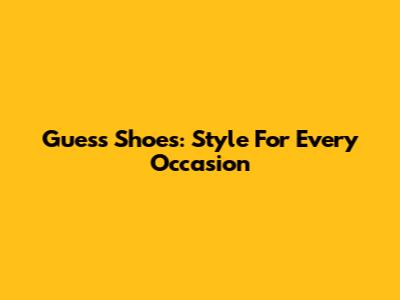 Guess Shoes: Style For Every Occasion
