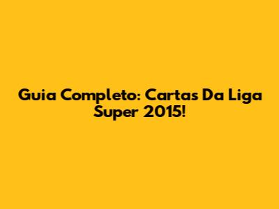 Guia Completo: Cartas Da Liga Super 2015!