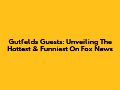 Gutfeld's Guests: Unveiling The Hottest & Funniest On Fox News
