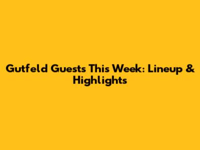 Gutfeld Guests This Week: Lineup & Highlights