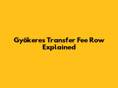 Gyökeres Transfer Fee Row Explained