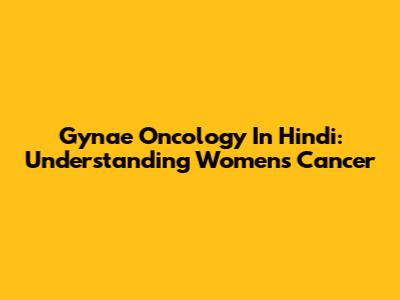 Gynae Oncology In Hindi: Understanding Women's Cancer