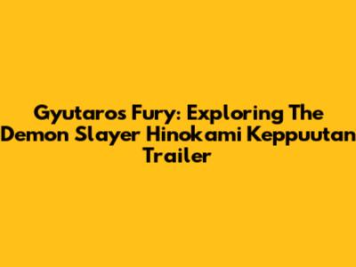 Gyutaro's Fury: Exploring The Demon Slayer Hinokami Keppuutan Trailer