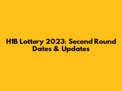 H1B Lottery 2023: Second Round Dates & Updates