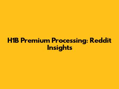 H1B Premium Processing: Reddit Insights