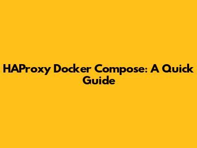 HAProxy Docker Compose: A Quick Guide