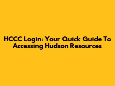 HCCC Login: Your Quick Guide To Accessing Hudson Resources