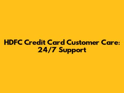 HDFC Credit Card Customer Care: 24/7 Support
