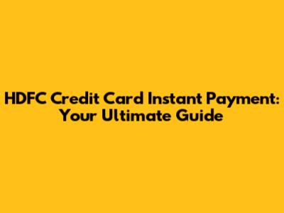 HDFC Credit Card Instant Payment: Your Ultimate Guide