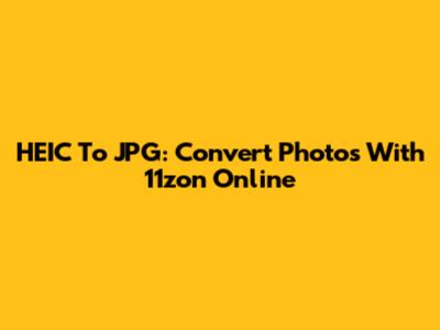 HEIC To JPG: Convert Photos With 11zon Online