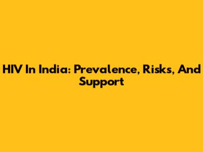 HIV In India: Prevalence, Risks, And Support
