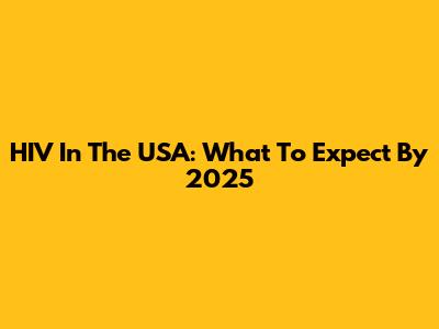 HIV In The USA: What To Expect By 2025