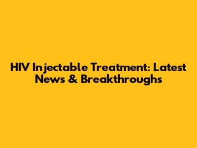 HIV Injectable Treatment: Latest News & Breakthroughs