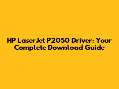 HP LaserJet P2050 Driver: Your Complete Download Guide