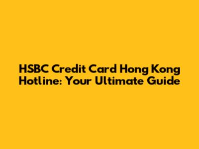 HSBC Credit Card Hong Kong Hotline: Your Ultimate Guide