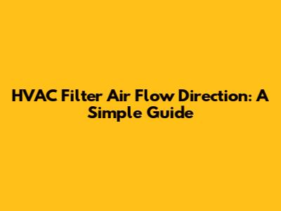 HVAC Filter Air Flow Direction: A Simple Guide