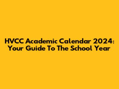 HVCC Academic Calendar 2024: Your Guide To The School Year
