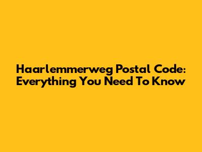 Haarlemmerweg Postal Code: Everything You Need To Know