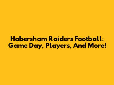 Habersham Raiders Football: Game Day, Players, And More!