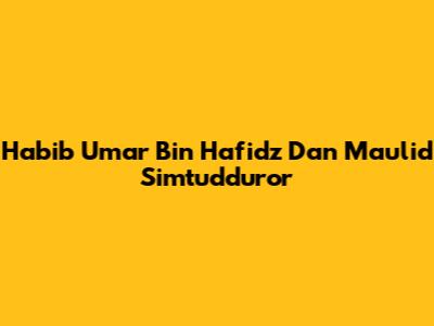 Habib Umar Bin Hafidz Dan Maulid Simtudduror
